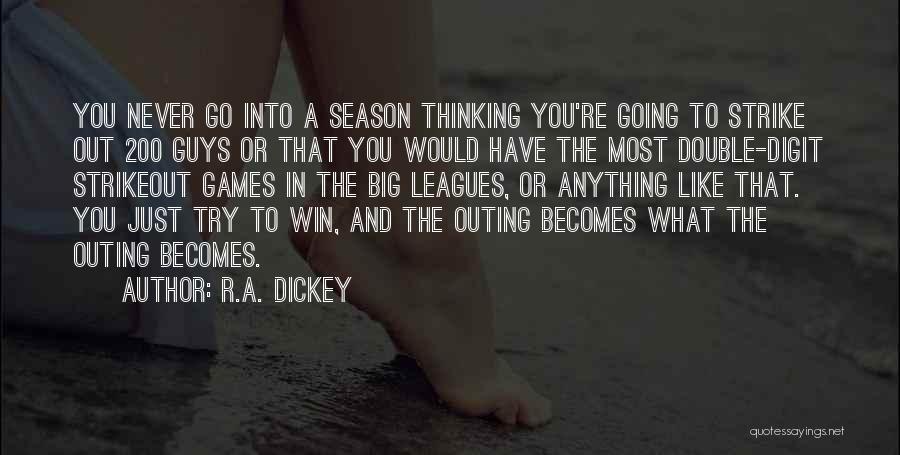 R.A. Dickey Quotes: You Never Go Into A Season Thinking You're Going To Strike Out 200 Guys Or That You Would Have The