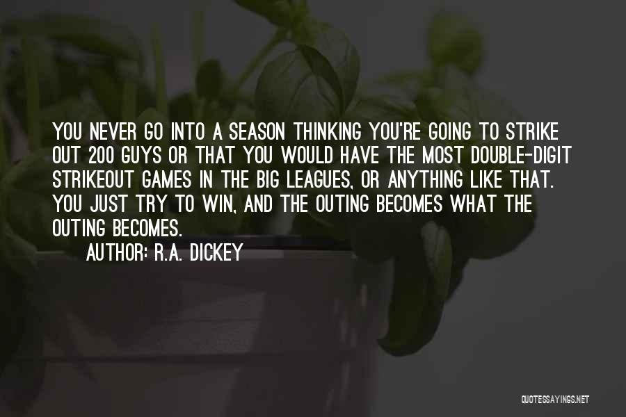 R.A. Dickey Quotes: You Never Go Into A Season Thinking You're Going To Strike Out 200 Guys Or That You Would Have The