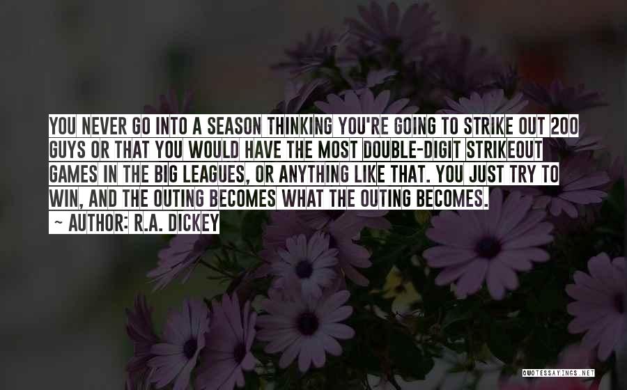 R.A. Dickey Quotes: You Never Go Into A Season Thinking You're Going To Strike Out 200 Guys Or That You Would Have The