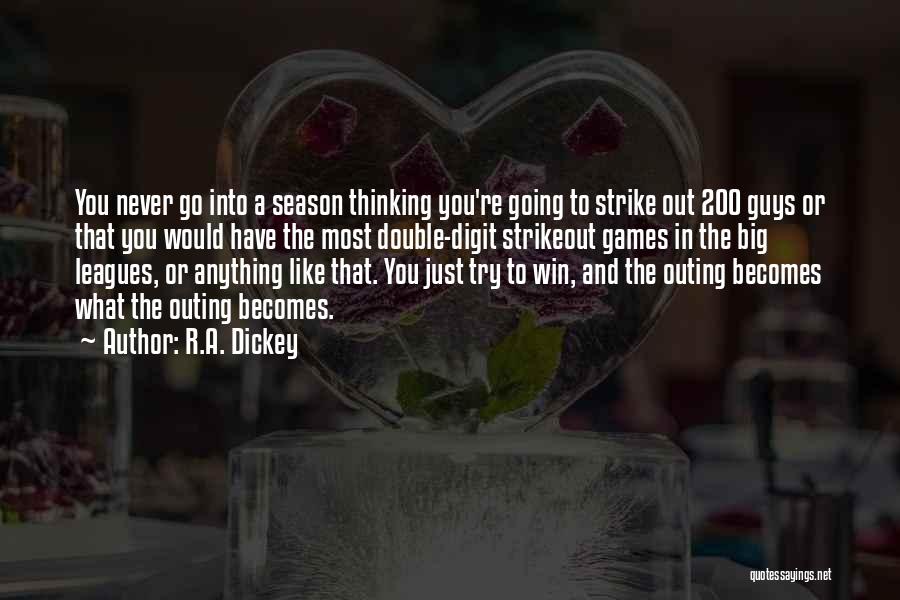 R.A. Dickey Quotes: You Never Go Into A Season Thinking You're Going To Strike Out 200 Guys Or That You Would Have The