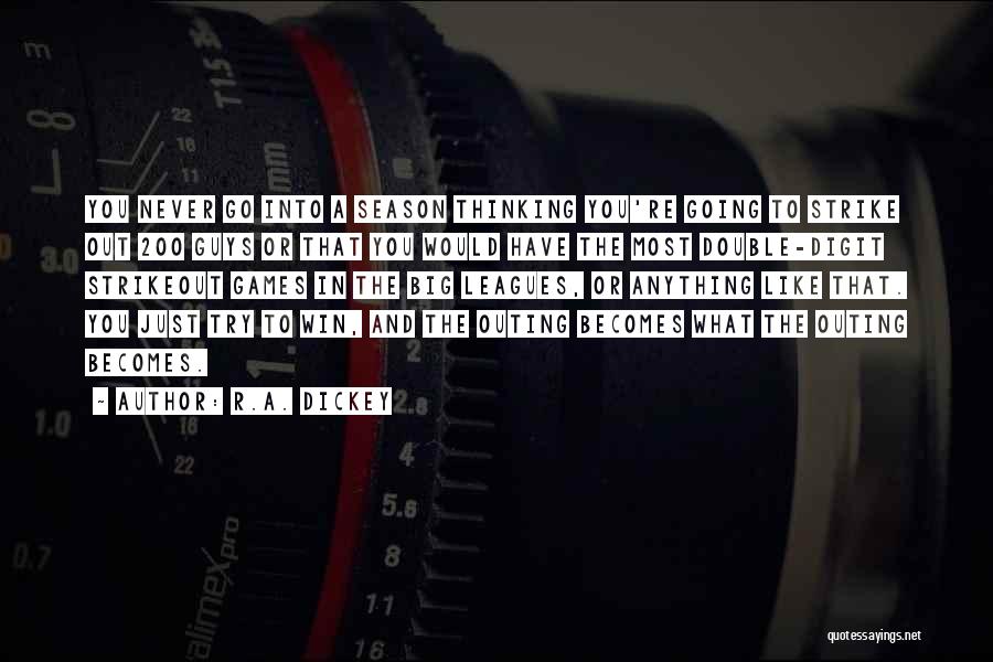 R.A. Dickey Quotes: You Never Go Into A Season Thinking You're Going To Strike Out 200 Guys Or That You Would Have The