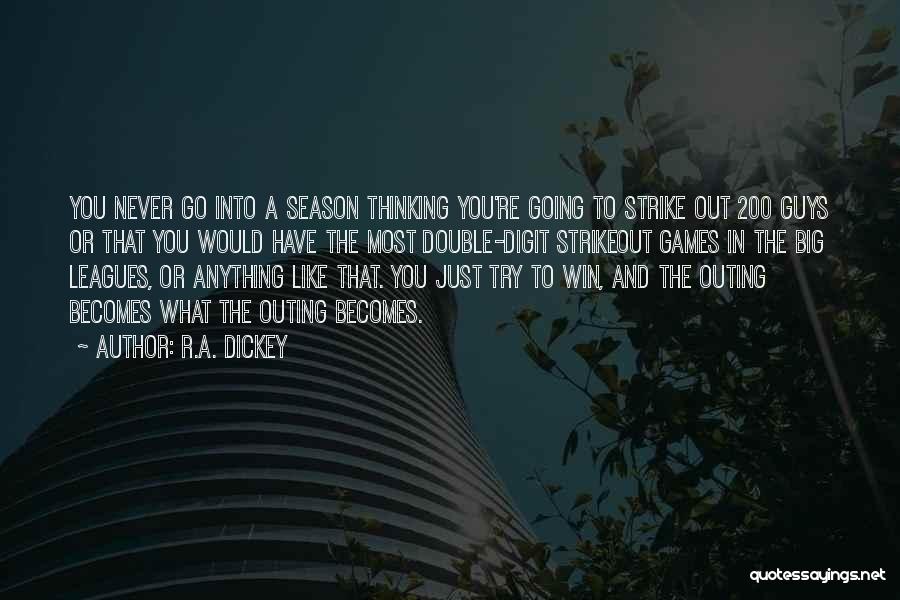 R.A. Dickey Quotes: You Never Go Into A Season Thinking You're Going To Strike Out 200 Guys Or That You Would Have The