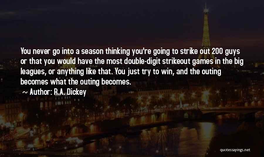 R.A. Dickey Quotes: You Never Go Into A Season Thinking You're Going To Strike Out 200 Guys Or That You Would Have The