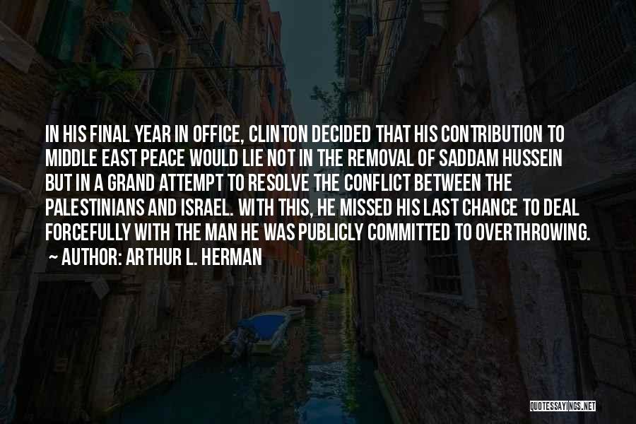 Arthur L. Herman Quotes: In His Final Year In Office, Clinton Decided That His Contribution To Middle East Peace Would Lie Not In The