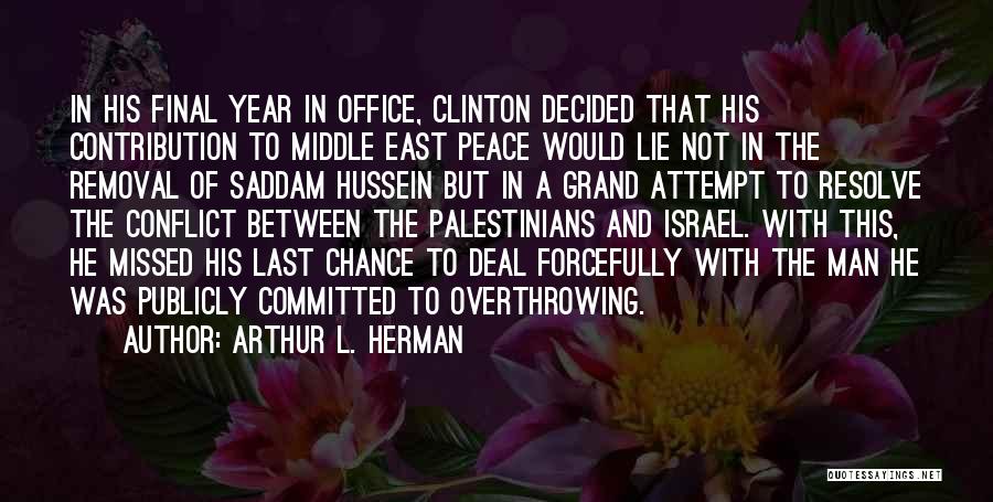 Arthur L. Herman Quotes: In His Final Year In Office, Clinton Decided That His Contribution To Middle East Peace Would Lie Not In The