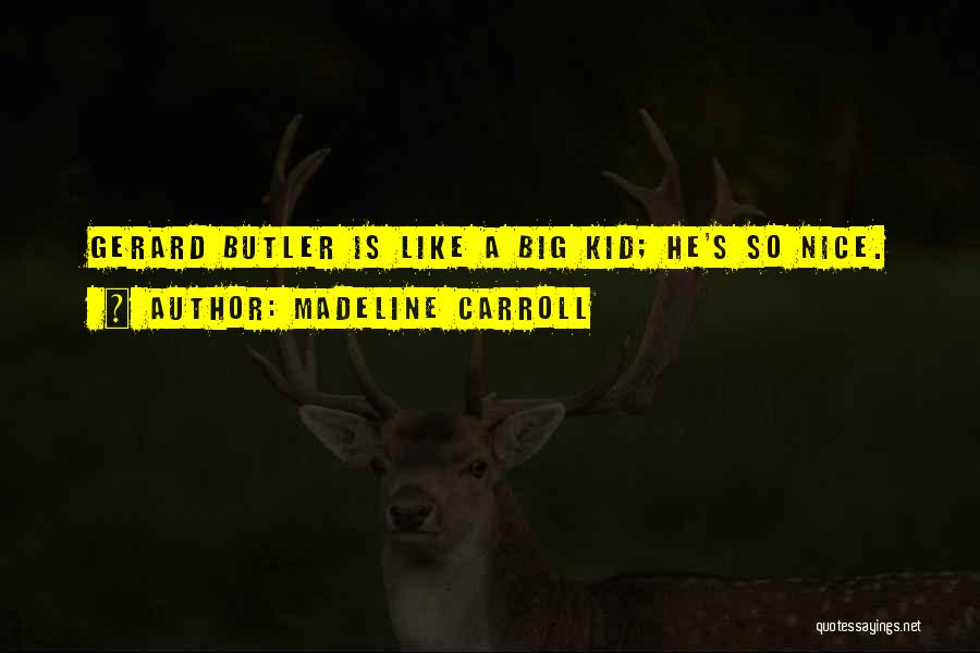 Madeline Carroll Quotes: Gerard Butler Is Like A Big Kid; He's So Nice.