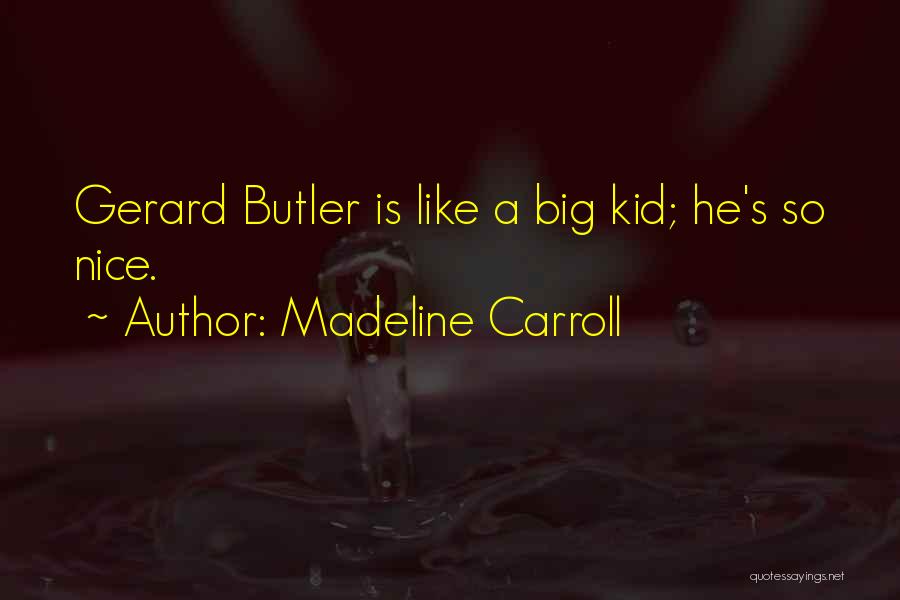 Madeline Carroll Quotes: Gerard Butler Is Like A Big Kid; He's So Nice.