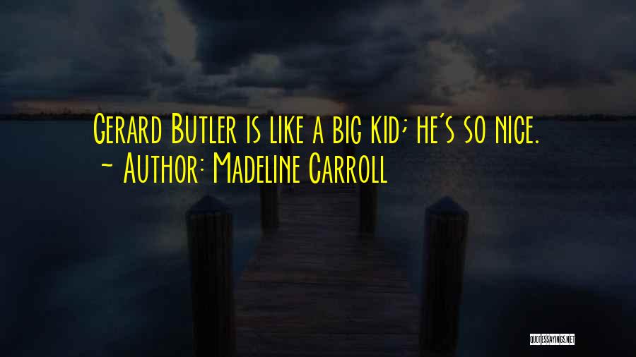 Madeline Carroll Quotes: Gerard Butler Is Like A Big Kid; He's So Nice.
