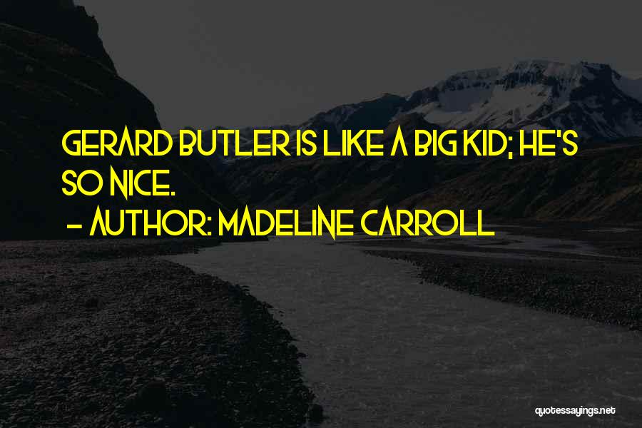 Madeline Carroll Quotes: Gerard Butler Is Like A Big Kid; He's So Nice.