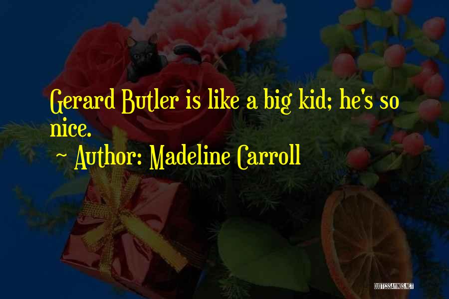 Madeline Carroll Quotes: Gerard Butler Is Like A Big Kid; He's So Nice.
