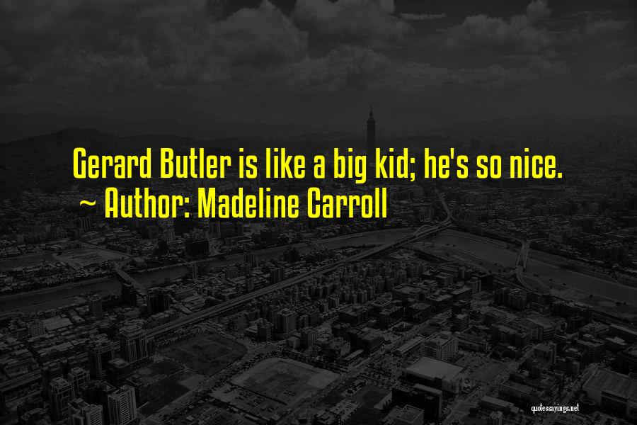 Madeline Carroll Quotes: Gerard Butler Is Like A Big Kid; He's So Nice.