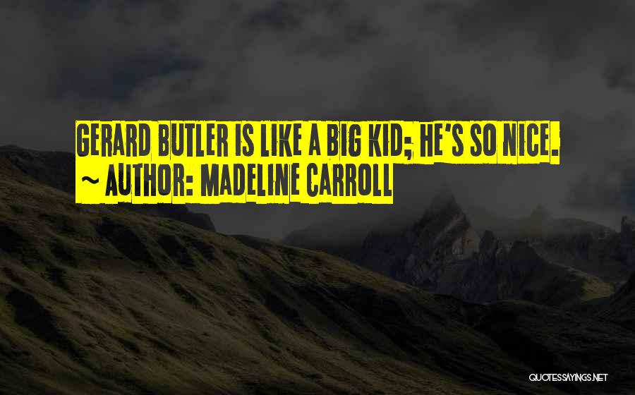 Madeline Carroll Quotes: Gerard Butler Is Like A Big Kid; He's So Nice.