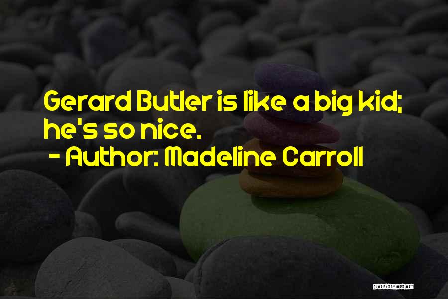 Madeline Carroll Quotes: Gerard Butler Is Like A Big Kid; He's So Nice.