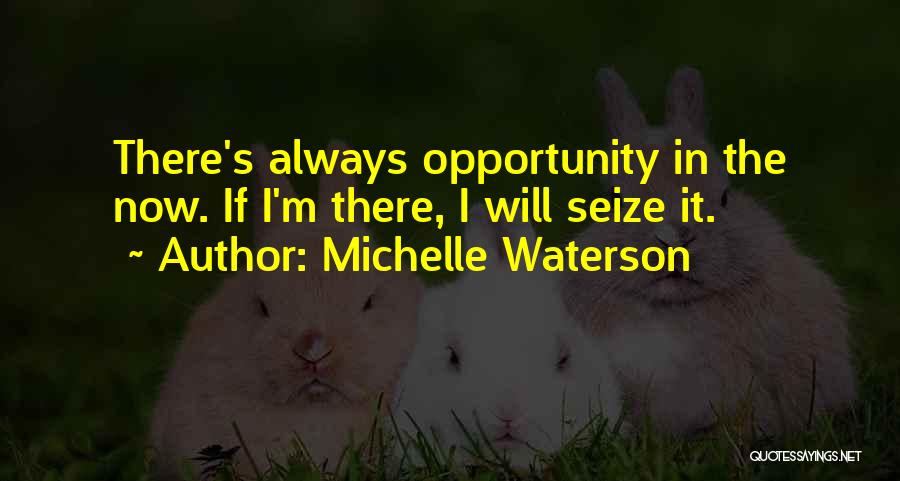 Michelle Waterson Quotes: There's Always Opportunity In The Now. If I'm There, I Will Seize It.