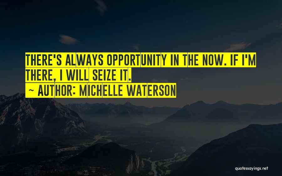 Michelle Waterson Quotes: There's Always Opportunity In The Now. If I'm There, I Will Seize It.