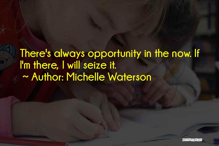 Michelle Waterson Quotes: There's Always Opportunity In The Now. If I'm There, I Will Seize It.