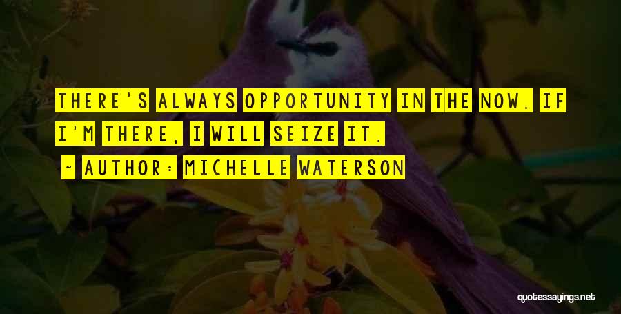 Michelle Waterson Quotes: There's Always Opportunity In The Now. If I'm There, I Will Seize It.