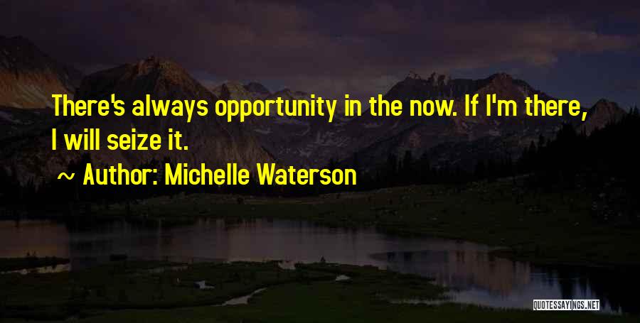 Michelle Waterson Quotes: There's Always Opportunity In The Now. If I'm There, I Will Seize It.