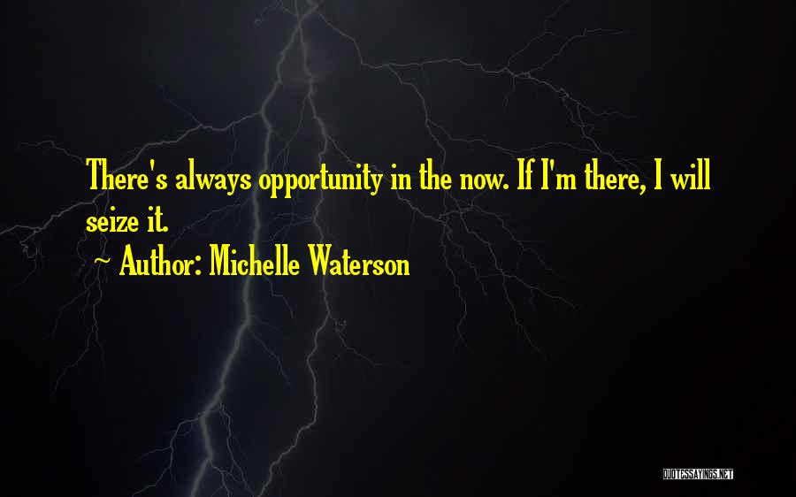 Michelle Waterson Quotes: There's Always Opportunity In The Now. If I'm There, I Will Seize It.