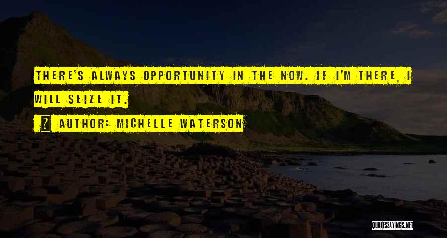 Michelle Waterson Quotes: There's Always Opportunity In The Now. If I'm There, I Will Seize It.
