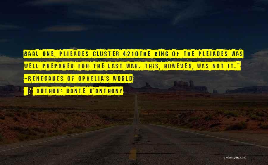 Dante D'Anthony Quotes: Baal One, Plieades Cluster 4210the King Of The Pleiades Was Well Prepared For The Last War. This, However, Was Not