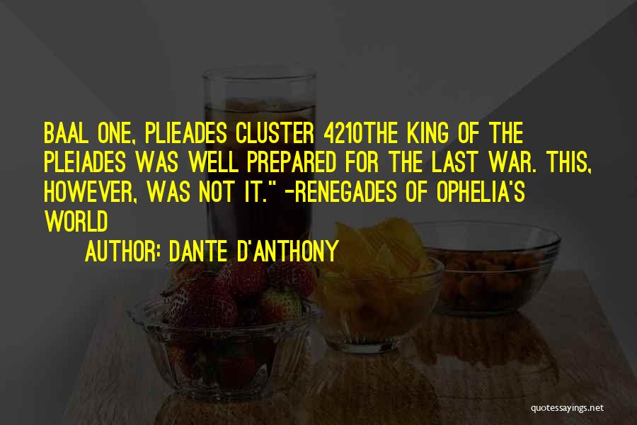 Dante D'Anthony Quotes: Baal One, Plieades Cluster 4210the King Of The Pleiades Was Well Prepared For The Last War. This, However, Was Not