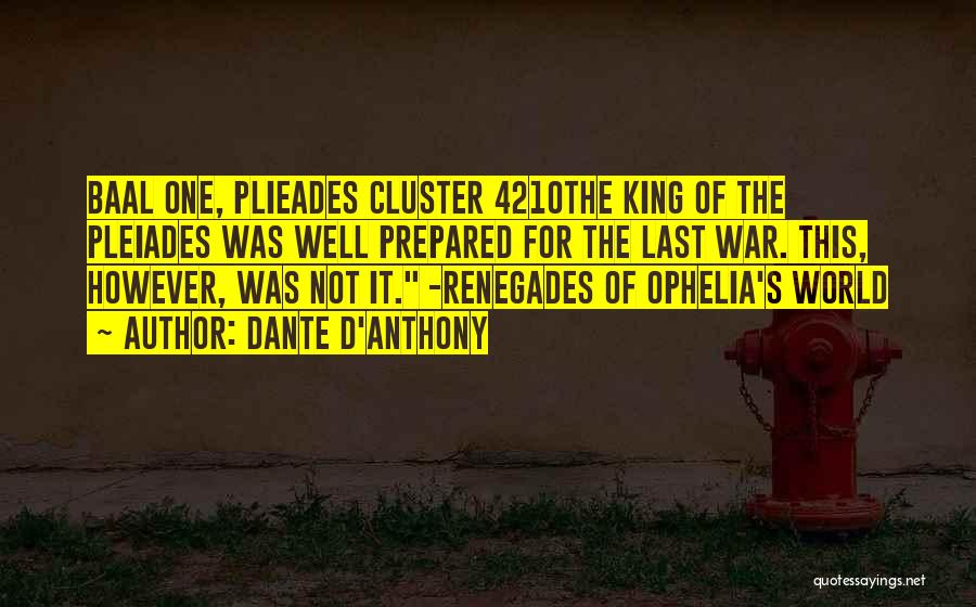 Dante D'Anthony Quotes: Baal One, Plieades Cluster 4210the King Of The Pleiades Was Well Prepared For The Last War. This, However, Was Not