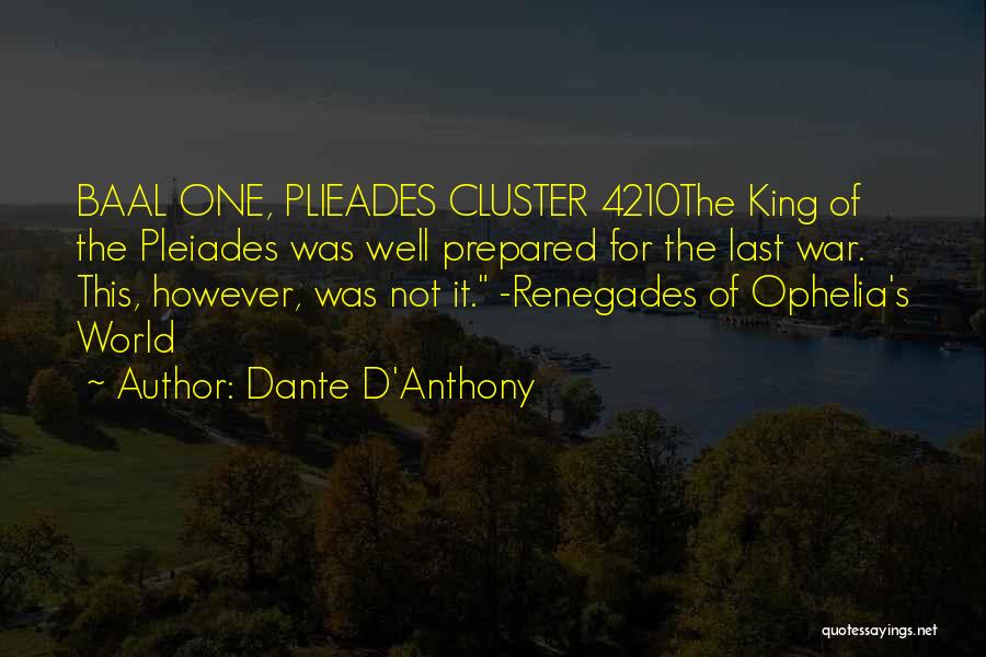 Dante D'Anthony Quotes: Baal One, Plieades Cluster 4210the King Of The Pleiades Was Well Prepared For The Last War. This, However, Was Not