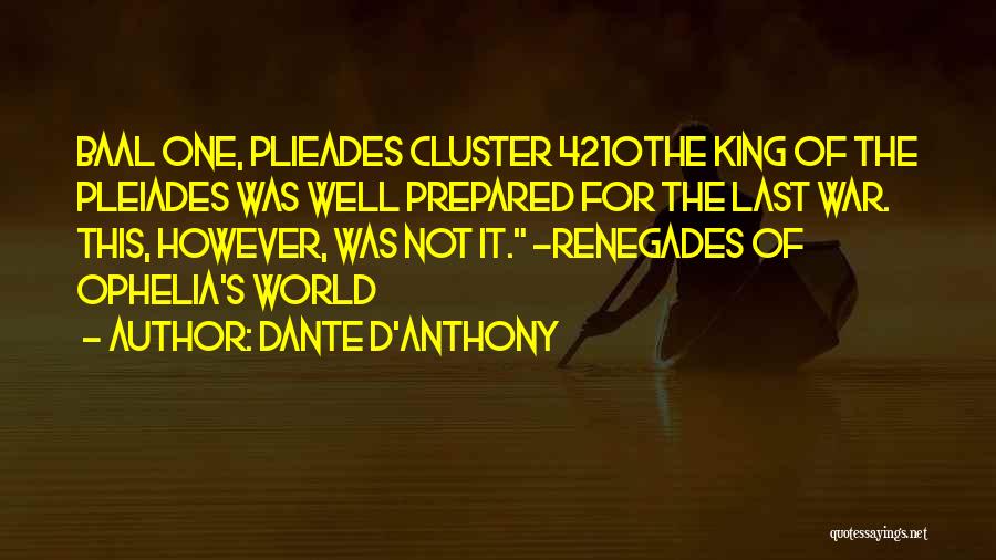 Dante D'Anthony Quotes: Baal One, Plieades Cluster 4210the King Of The Pleiades Was Well Prepared For The Last War. This, However, Was Not