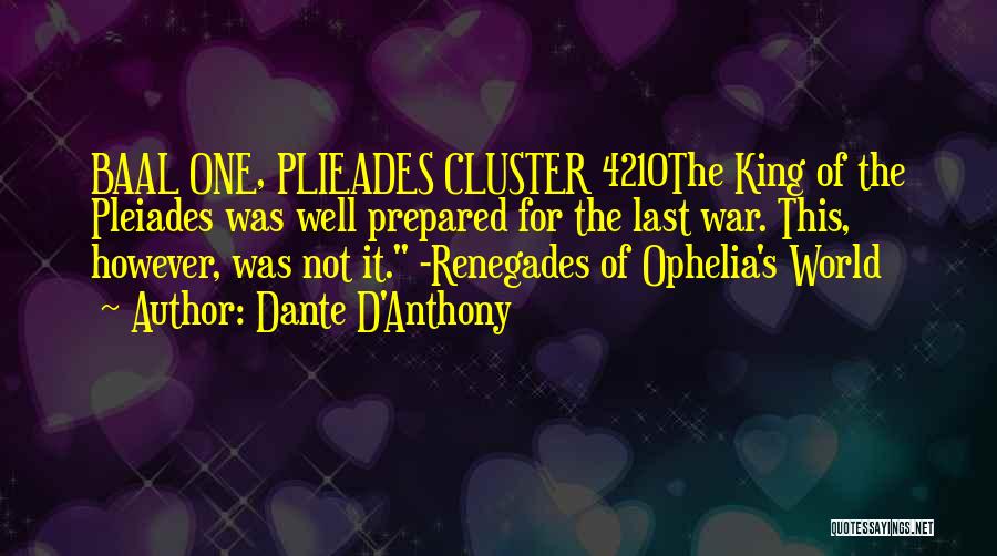 Dante D'Anthony Quotes: Baal One, Plieades Cluster 4210the King Of The Pleiades Was Well Prepared For The Last War. This, However, Was Not