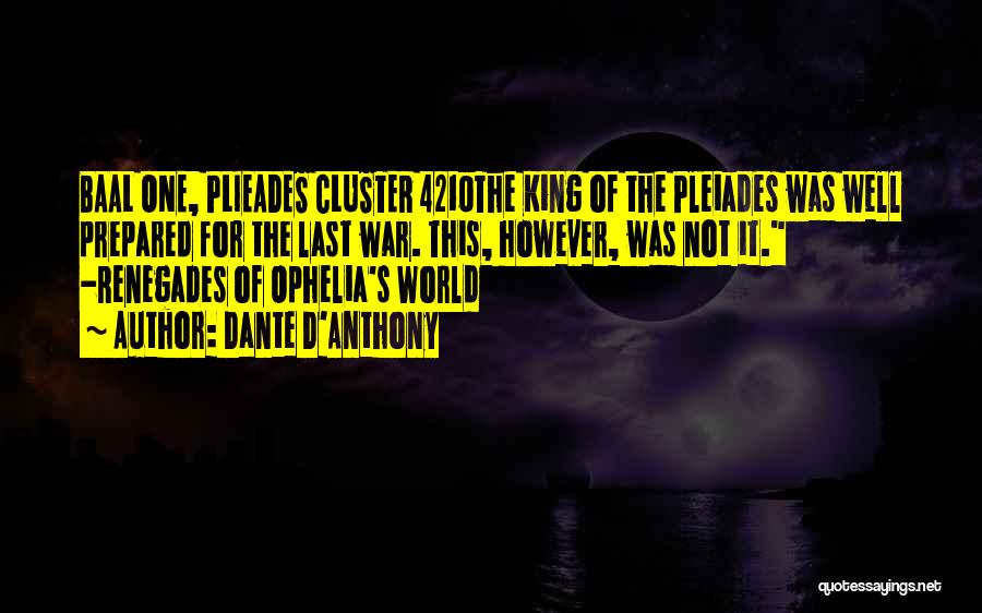 Dante D'Anthony Quotes: Baal One, Plieades Cluster 4210the King Of The Pleiades Was Well Prepared For The Last War. This, However, Was Not