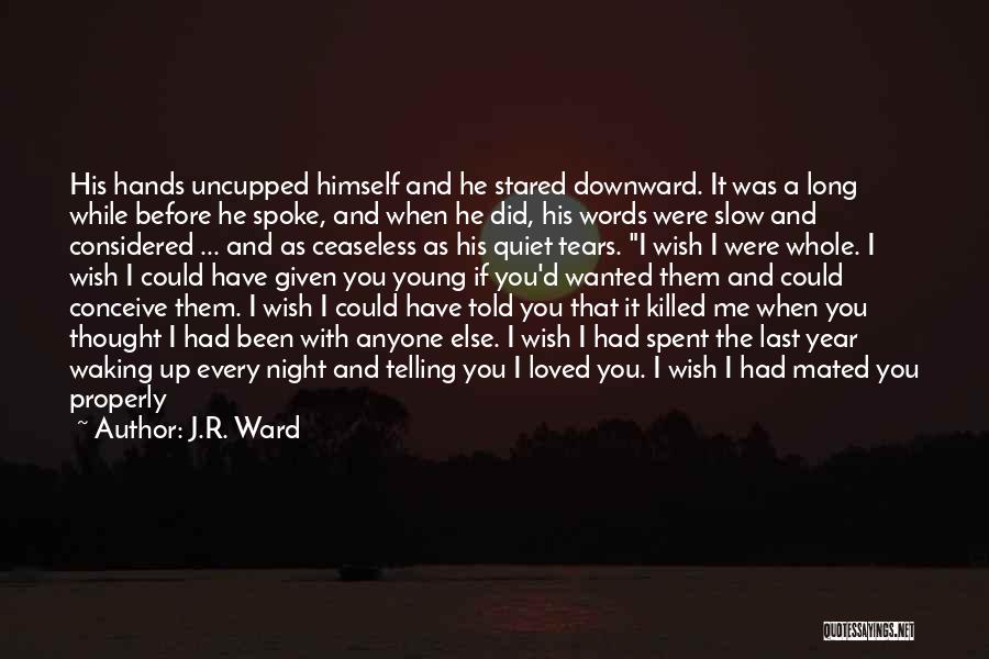 J.R. Ward Quotes: His Hands Uncupped Himself And He Stared Downward. It Was A Long While Before He Spoke, And When He Did,