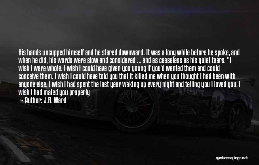 J.R. Ward Quotes: His Hands Uncupped Himself And He Stared Downward. It Was A Long While Before He Spoke, And When He Did,