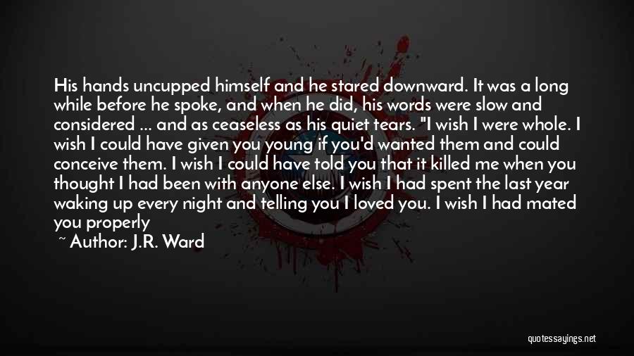 J.R. Ward Quotes: His Hands Uncupped Himself And He Stared Downward. It Was A Long While Before He Spoke, And When He Did,