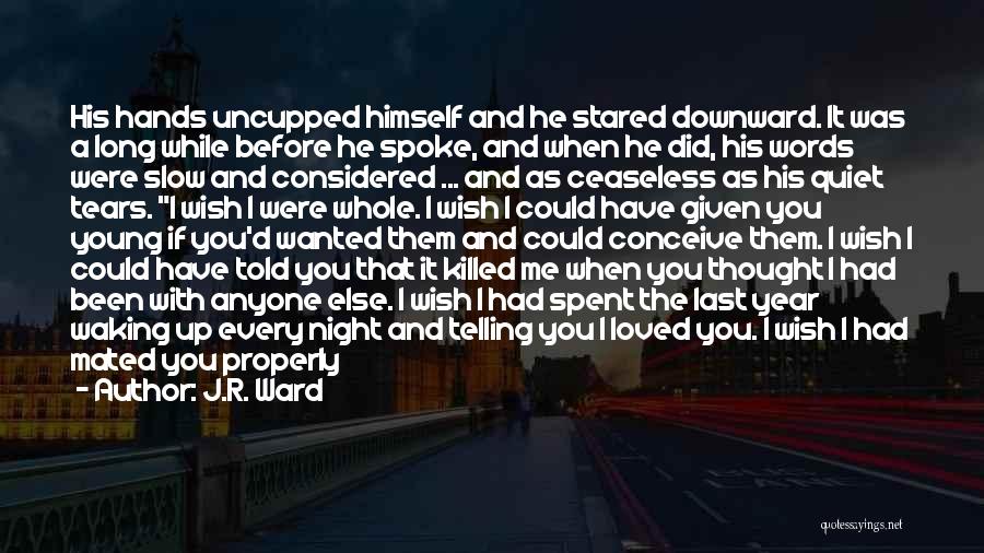 J.R. Ward Quotes: His Hands Uncupped Himself And He Stared Downward. It Was A Long While Before He Spoke, And When He Did,