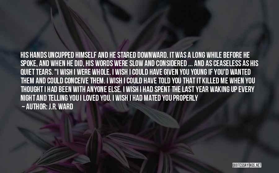 J.R. Ward Quotes: His Hands Uncupped Himself And He Stared Downward. It Was A Long While Before He Spoke, And When He Did,