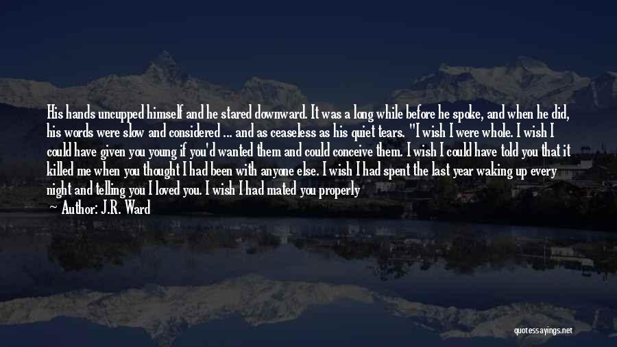 J.R. Ward Quotes: His Hands Uncupped Himself And He Stared Downward. It Was A Long While Before He Spoke, And When He Did,