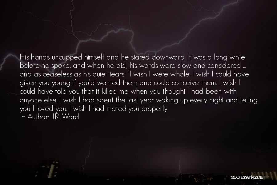 J.R. Ward Quotes: His Hands Uncupped Himself And He Stared Downward. It Was A Long While Before He Spoke, And When He Did,