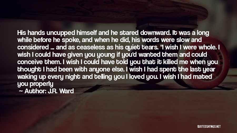 J.R. Ward Quotes: His Hands Uncupped Himself And He Stared Downward. It Was A Long While Before He Spoke, And When He Did,