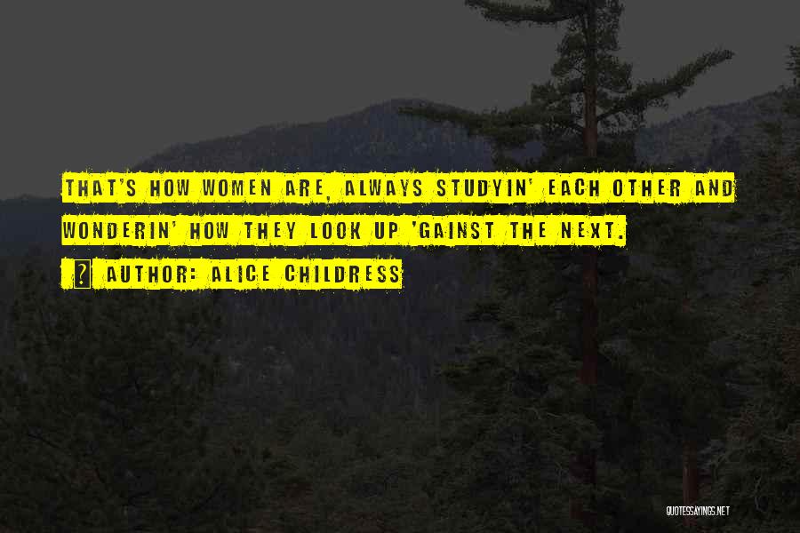 Alice Childress Quotes: That's How Women Are, Always Studyin' Each Other And Wonderin' How They Look Up 'gainst The Next.