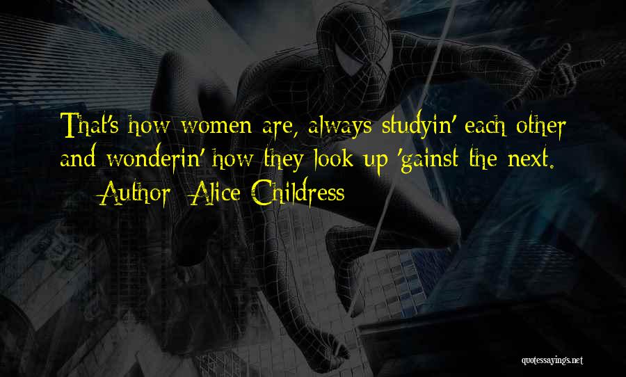 Alice Childress Quotes: That's How Women Are, Always Studyin' Each Other And Wonderin' How They Look Up 'gainst The Next.