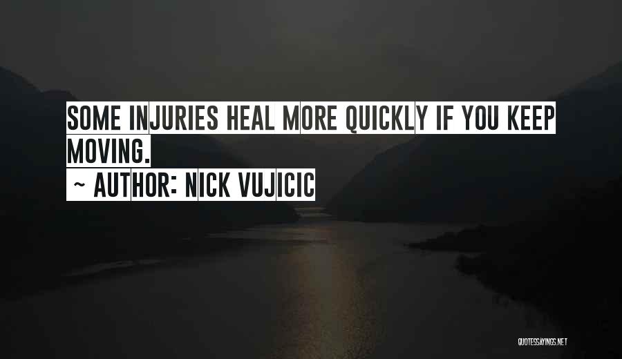 Nick Vujicic Quotes: Some Injuries Heal More Quickly If You Keep Moving.