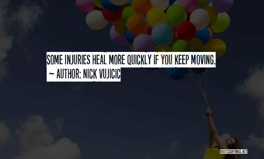 Nick Vujicic Quotes: Some Injuries Heal More Quickly If You Keep Moving.
