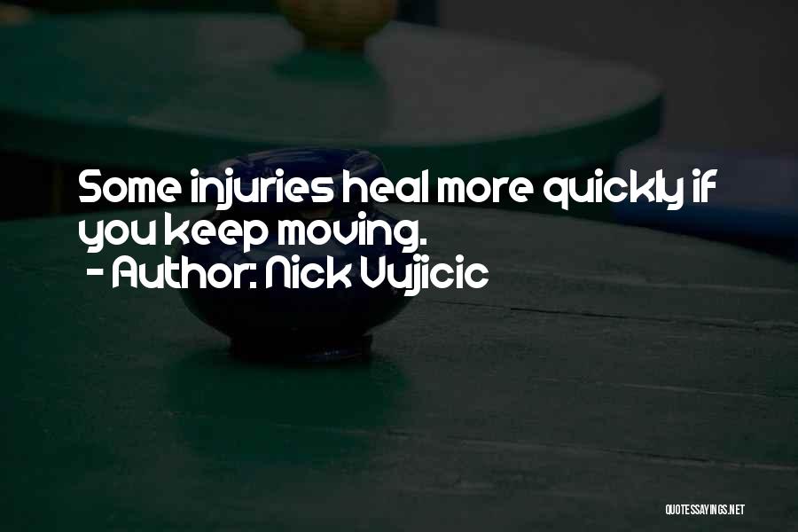 Nick Vujicic Quotes: Some Injuries Heal More Quickly If You Keep Moving.