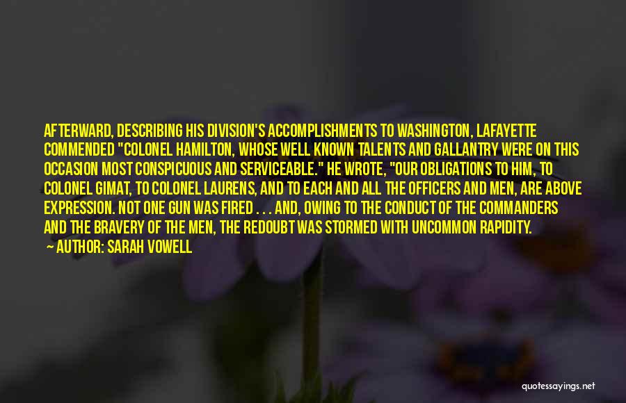 Sarah Vowell Quotes: Afterward, Describing His Division's Accomplishments To Washington, Lafayette Commended Colonel Hamilton, Whose Well Known Talents And Gallantry Were On This