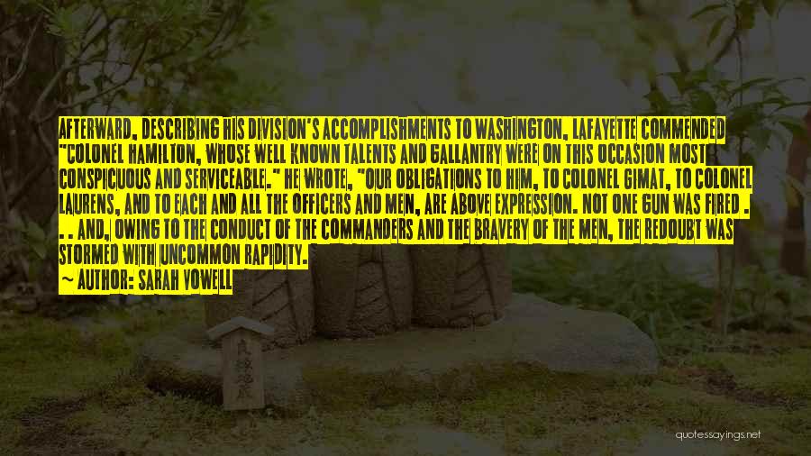 Sarah Vowell Quotes: Afterward, Describing His Division's Accomplishments To Washington, Lafayette Commended Colonel Hamilton, Whose Well Known Talents And Gallantry Were On This
