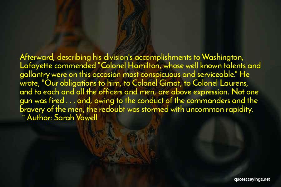 Sarah Vowell Quotes: Afterward, Describing His Division's Accomplishments To Washington, Lafayette Commended Colonel Hamilton, Whose Well Known Talents And Gallantry Were On This