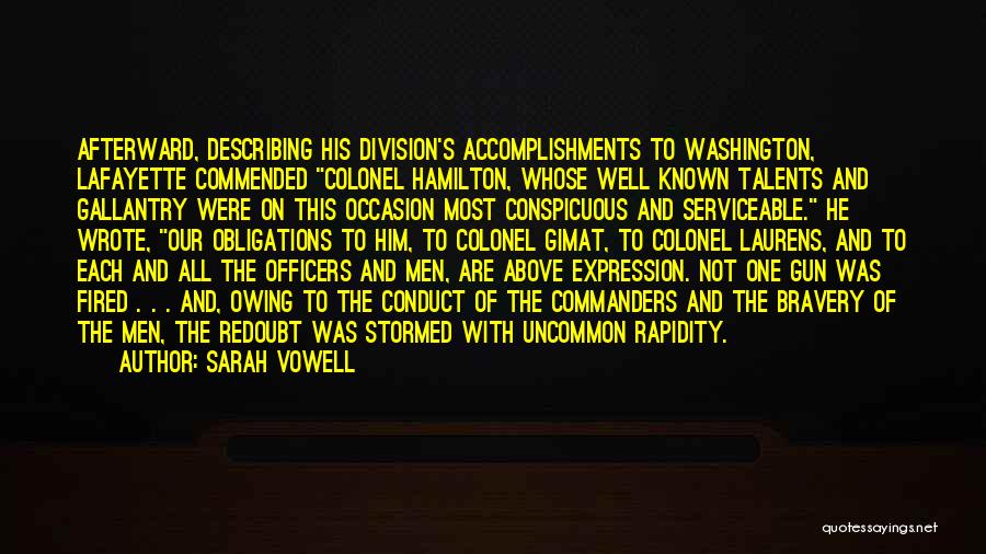 Sarah Vowell Quotes: Afterward, Describing His Division's Accomplishments To Washington, Lafayette Commended Colonel Hamilton, Whose Well Known Talents And Gallantry Were On This