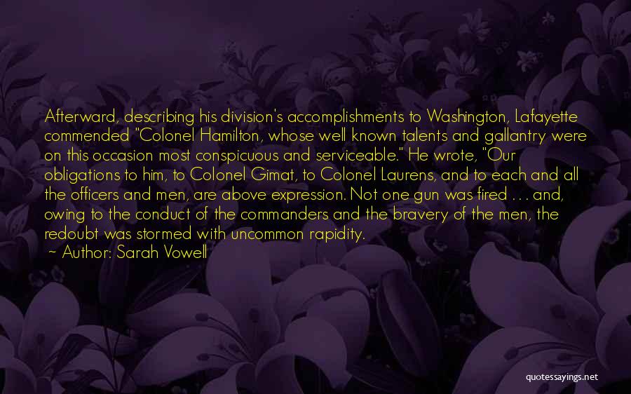 Sarah Vowell Quotes: Afterward, Describing His Division's Accomplishments To Washington, Lafayette Commended Colonel Hamilton, Whose Well Known Talents And Gallantry Were On This