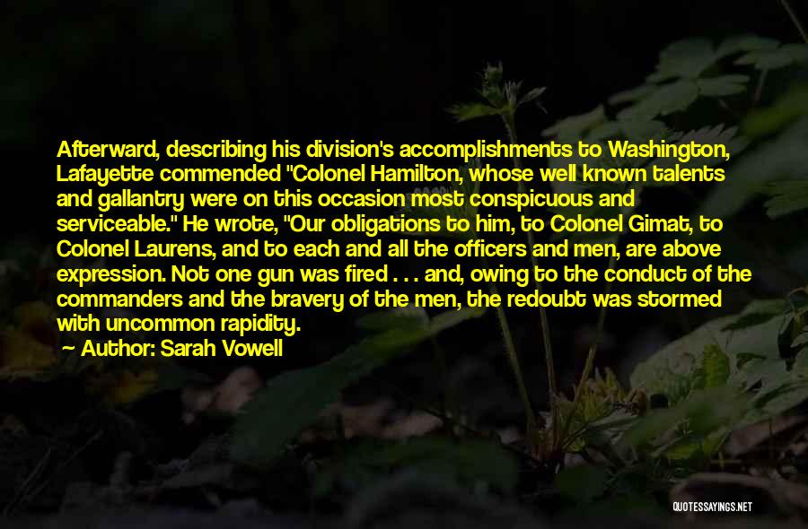 Sarah Vowell Quotes: Afterward, Describing His Division's Accomplishments To Washington, Lafayette Commended Colonel Hamilton, Whose Well Known Talents And Gallantry Were On This
